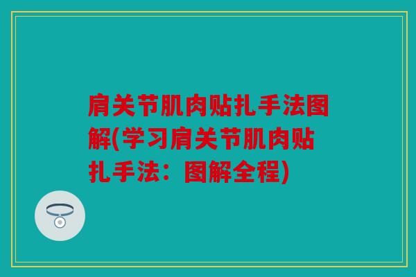 肩关节肌肉贴扎手法图解(学习肩关节肌肉贴扎手法：图解全程)