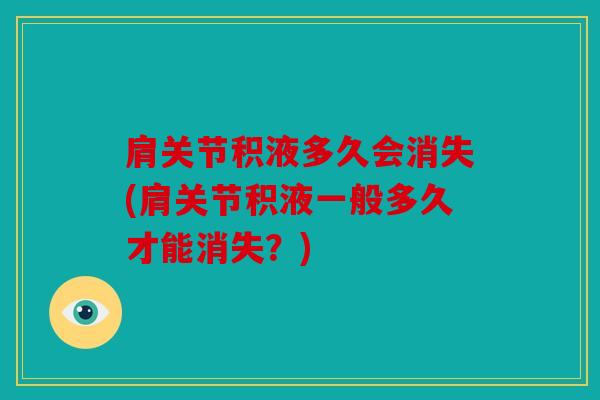 肩关节积液多久会消失(肩关节积液一般多久才能消失？)