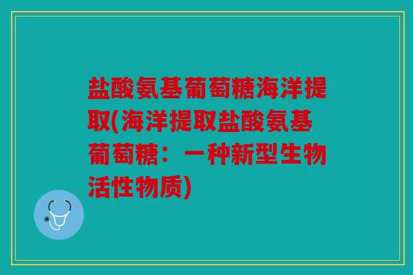盐酸氨基葡萄糖海洋提取(海洋提取盐酸氨基葡萄糖：一种新型生物活性物质)