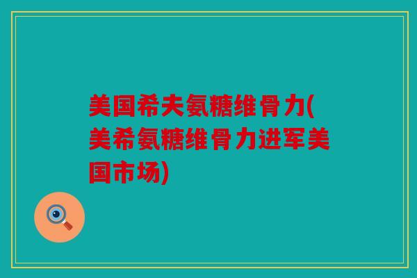 美国希夫氨糖维骨力(美希氨糖维骨力进军美国市场)