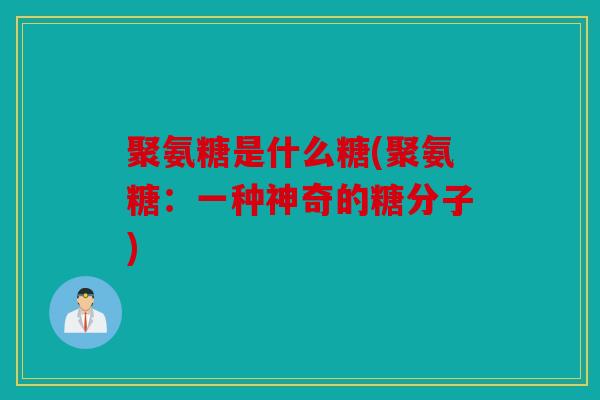 聚氨糖是什么糖(聚氨糖：一种神奇的糖分子)
