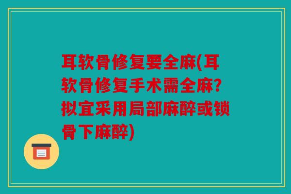 耳软骨修复要全麻(耳软骨修复手术需全麻？拟宜采用局部麻醉或锁骨下麻醉)