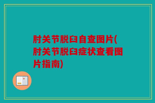 肘关节脱臼自查图片(肘关节脱臼症状查看图片指南)