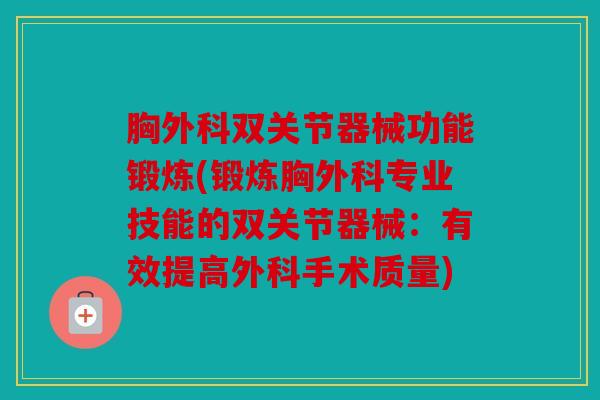 胸外科双关节器械功能锻炼(锻炼胸外科专业技能的双关节器械：有效提高外科手术质量)