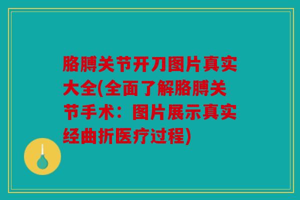 胳膊关节开刀图片真实大全(全面了解胳膊关节手术：图片展示真实经曲折医疗过程)