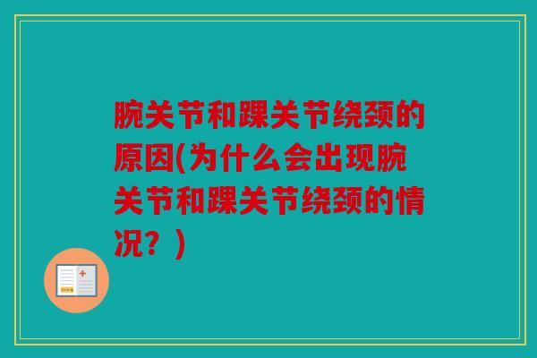 腕关节和踝关节绕颈的原因(为什么会出现腕关节和踝关节绕颈的情况？)