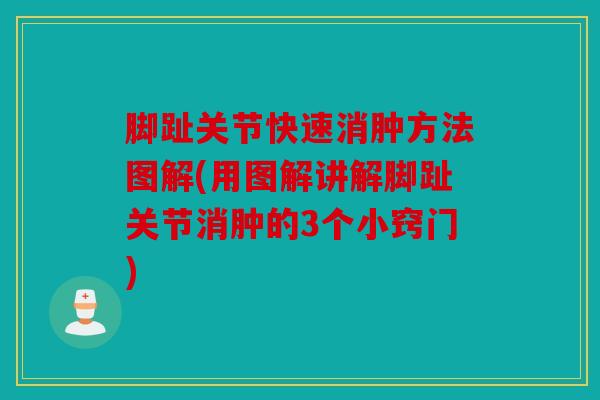 脚趾关节快速消肿方法图解(用图解讲解脚趾关节消肿的3个小窍门)