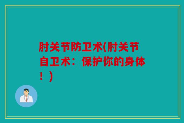 肘关节防卫术(肘关节自卫术：保护你的身体！)