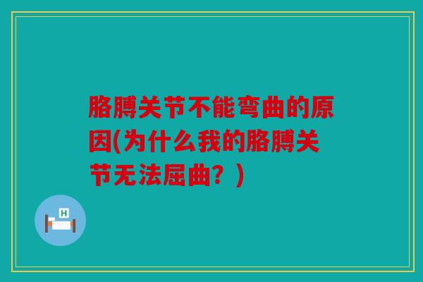 胳膊关节不能弯曲的原因(为什么我的胳膊关节无法屈曲？)