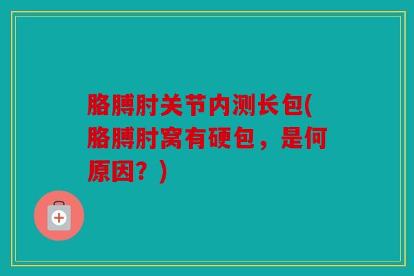 胳膊肘关节内测长包(胳膊肘窝有硬包，是何原因？)
