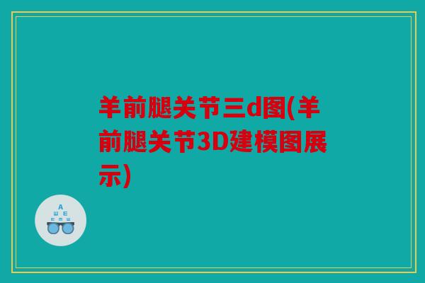 羊前腿关节三d图(羊前腿关节3D建模图展示)
