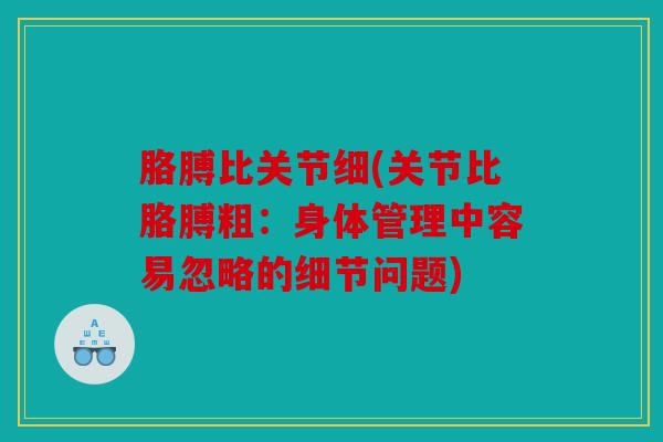 胳膊比关节细(关节比胳膊粗：身体管理中容易忽略的细节问题)