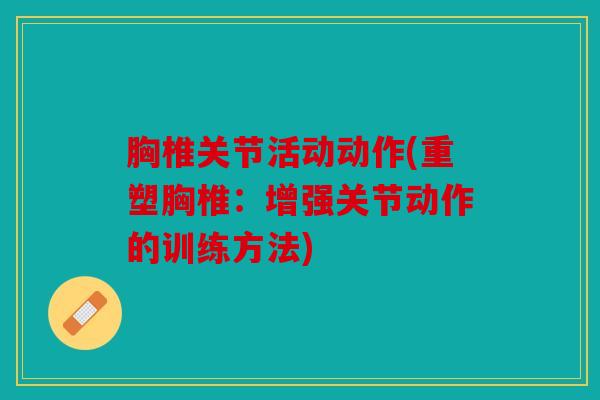 胸椎关节活动动作(重塑胸椎：增强关节动作的训练方法)