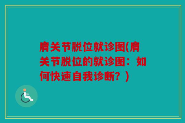肩关节脱位就诊图(肩关节脱位的就诊图：如何快速自我诊断？)
