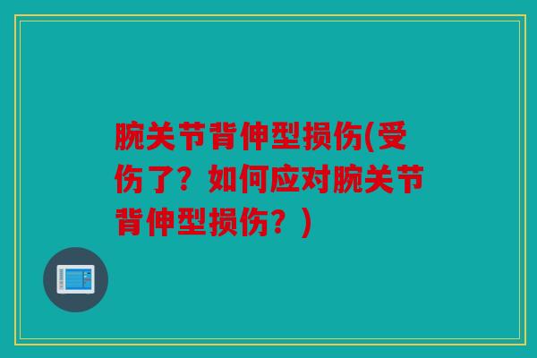 腕关节背伸型损伤(受伤了？如何应对腕关节背伸型损伤？)