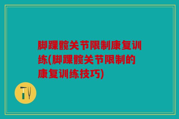 脚踝髋关节限制康复训练(脚踝髋关节限制的康复训练技巧)