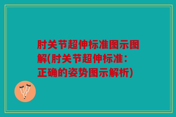 肘关节超伸标准图示图解(肘关节超伸标准：正确的姿势图示解析)