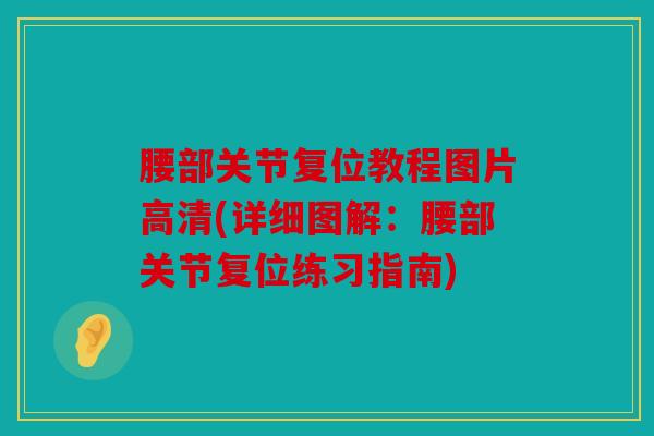 腰部关节复位教程图片高清(详细图解：腰部关节复位练习指南)