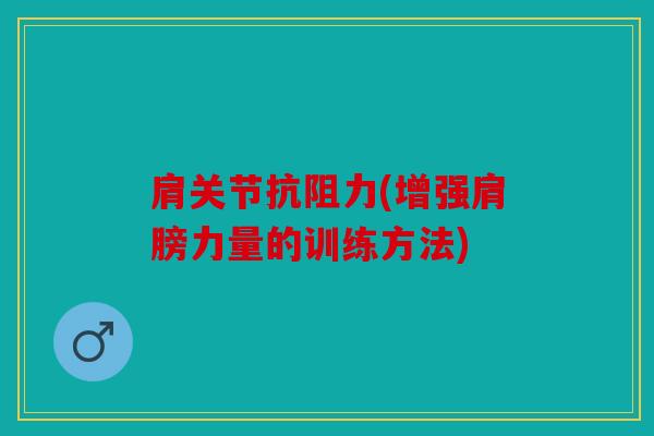 肩关节抗阻力(增强肩膀力量的训练方法)