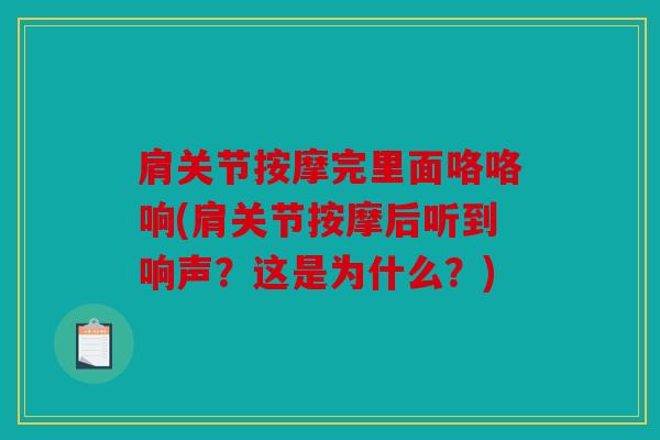 肩关节按摩完里面咯咯响(肩关节按摩后听到响声？这是为什么？)