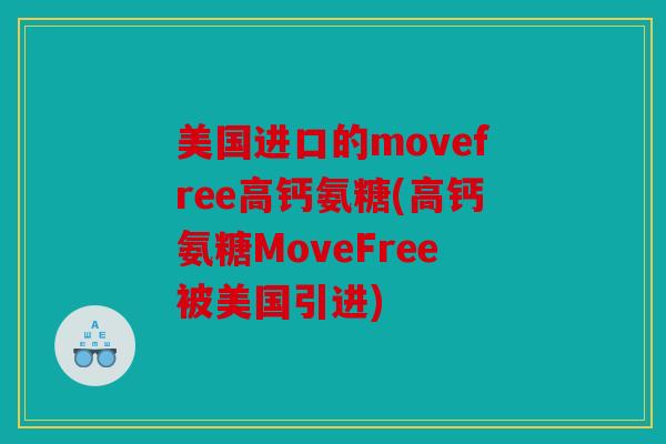 美国进口的movefree高钙氨糖(高钙氨糖MoveFree被美国引进)