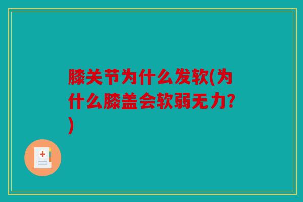 膝关节为什么发软(为什么膝盖会软弱无力？)