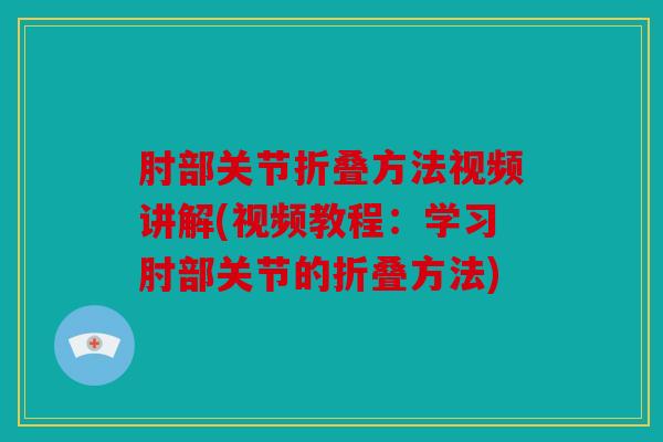 肘部关节折叠方法视频讲解(视频教程：学习肘部关节的折叠方法)