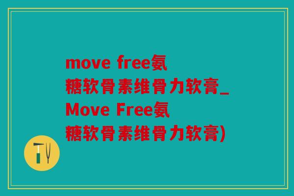 move free氨糖软骨素维骨力软膏_Move Free氨糖软骨素维骨力软膏)