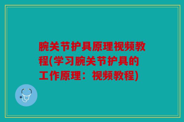 腕关节护具原理视频教程(学习腕关节护具的工作原理：视频教程)