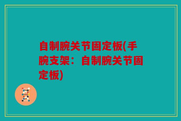 自制腕关节固定板(手腕支架：自制腕关节固定板)