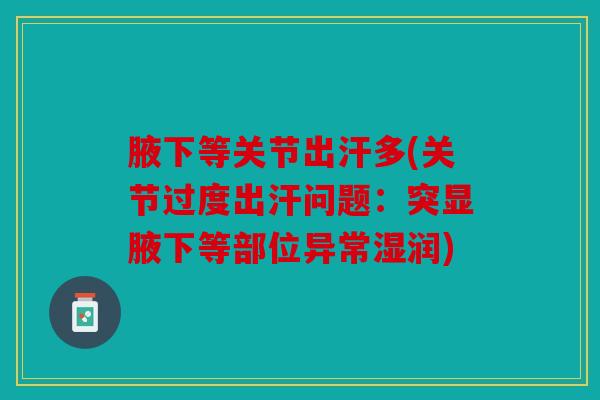 腋下等关节出汗多(关节过度出汗问题：突显腋下等部位异常湿润)