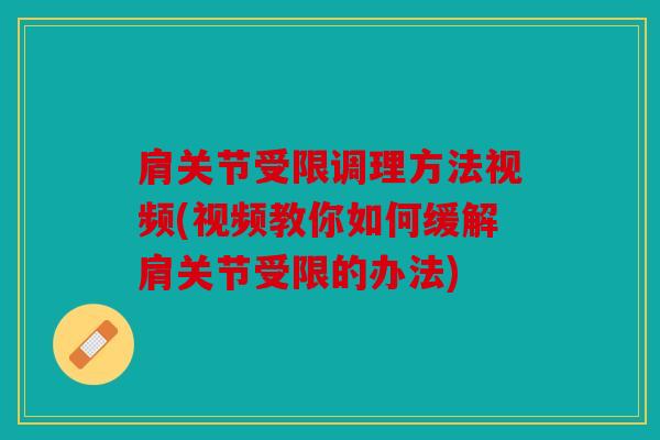 肩关节受限调理方法视频(视频教你如何缓解肩关节受限的办法) 肩关节受限调理方法视频(视频教你如何缓解肩关节受限的办法)