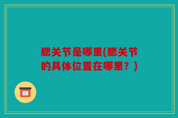 腮关节是哪里(腮关节的具体位置在哪里？)