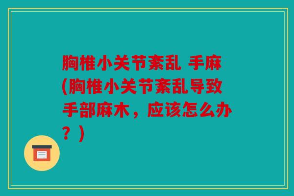 胸椎小关节紊乱 手麻(胸椎小关节紊乱导致手部麻木，应该怎么办？)