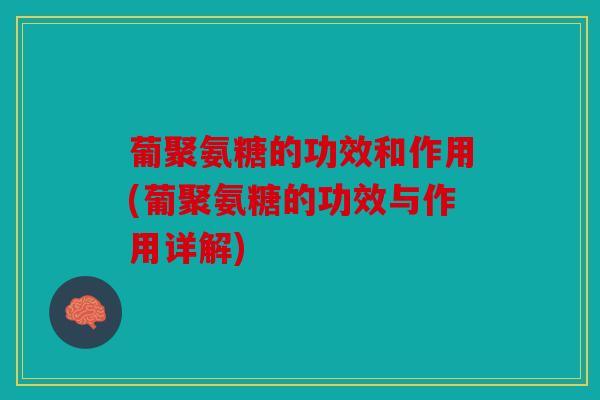 葡聚氨糖的功效和作用(葡聚氨糖的功效与作用详解)