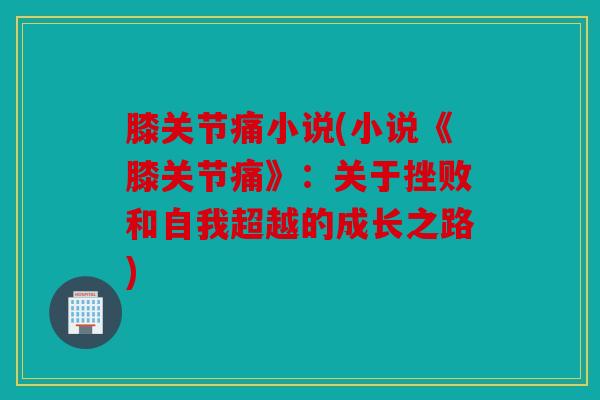 膝关节痛小说(小说《膝关节痛》：关于挫败和自我超越的成长之路)