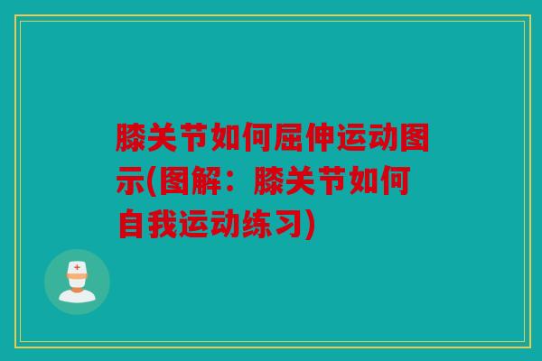 膝关节如何屈伸运动图示(图解：膝关节如何自我运动练习)