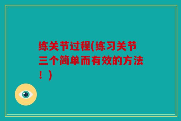 练关节过程(练习关节三个简单而有效的方法！)