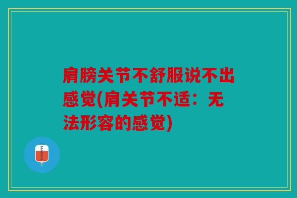 肩膀关节不舒服说不出感觉(肩关节不适：无法形容的感觉)
