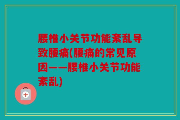 腰椎小关节功能紊乱导致腰痛(腰痛的常见原因——腰椎小关节功能紊乱)