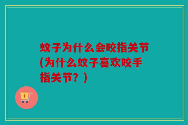 蚊子为什么会咬指关节(为什么蚊子喜欢咬手指关节？)