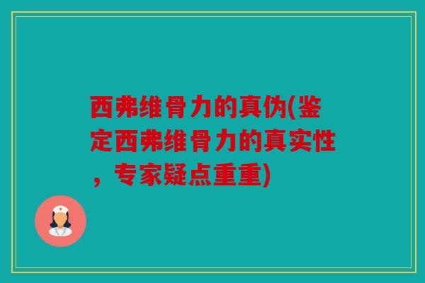 西弗维骨力的真伪(鉴定西弗维骨力的真实性，专家疑点重重)