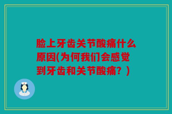 脸上牙齿关节酸痛什么原因(为何我们会感觉到牙齿和关节酸痛？)