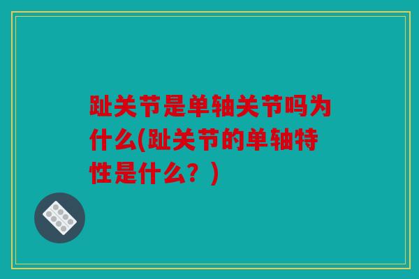 趾关节是单轴关节吗为什么(趾关节的单轴特性是什么？)