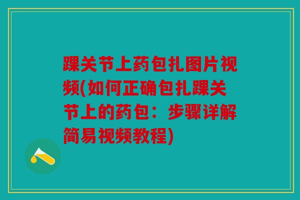 踝关节上药包扎图片视频(如何正确包扎踝关节上的药包：步骤详解简易视频教程)