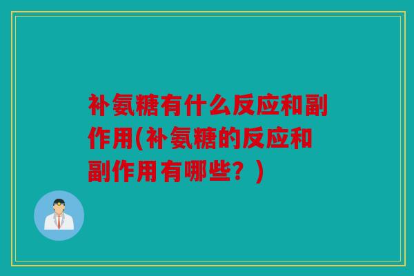 补氨糖有什么反应和副作用(补氨糖的反应和副作用有哪些？)