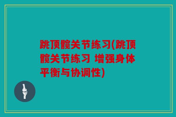 跳顶髋关节练习(跳顶髋关节练习 增强身体平衡与协调性)