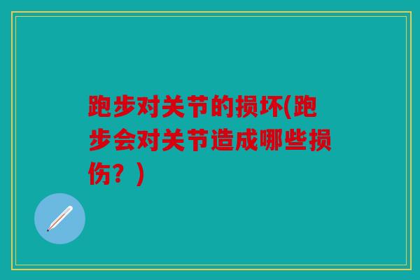 跑步对关节的损坏(跑步会对关节造成哪些损伤？)