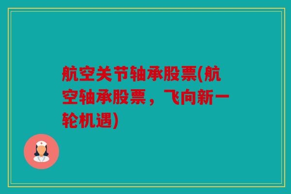 航空关节轴承股票(航空轴承股票，飞向新一轮机遇)