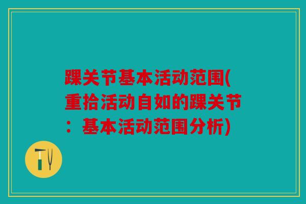 踝关节基本活动范围(重拾活动自如的踝关节：基本活动范围分析)